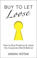 Buy to Let Loose - Comment acheter une propriété et quitter le monde de l'entreprise - Buy to Let Loose - How to Buy Property & Leave the Corporate World Behind