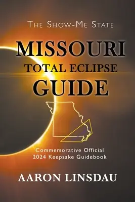 Guide de l'éclipse totale du Missouri : Guide officiel commémoratif des éclipses de 2024 - Missouri Total Eclipse Guide: Official Commemorative 2024 Keepsake Guidebook