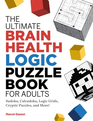 L'ultime livre de puzzles logiques pour adultes : Sudoku, Calcudoku, grilles logiques, puzzles cryptés, et plus encore ! - The Ultimate Brain Health Logic Puzzle Book for Adults: Sudoku, Calcudoku, Logic Grids, Cryptic Puzzles, and More!