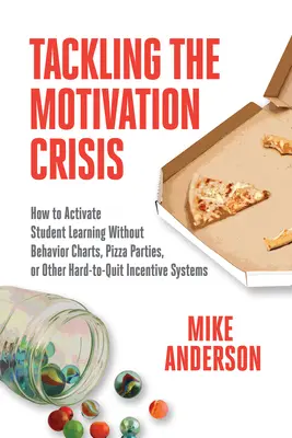 S'attaquer à la crise de la motivation : comment stimuler l'apprentissage des élèves sans tableaux de comportement, fêtes de la pizza ou autres systèmes d'incitation difficiles à abandonner. - Tackling the Motivation Crisis: How to Activate Student Learning Without Behavior Charts, Pizza Parties, or Other Hard-To-Quit Incentive Systems