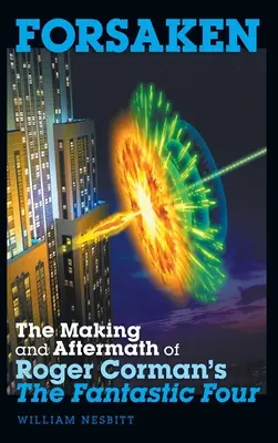 Forsaken : Les Quatre Fantastiques de Roger Corman : le tournage et l'après-coup (livre de poche) - Forsaken: The Making and Aftermath of Roger Corman's The Fantastic Four (hardback)