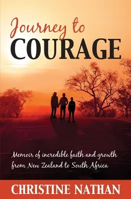 Voyage au courage : Mémoires d'une foi et d'une croissance incroyables de la Nouvelle-Zélande à l'Afrique du Sud - Journey To Courage: Memoir of incredible faith and growth from New Zealand to South Africa