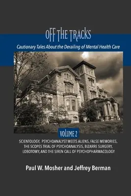 Hors des rails : Histoires édifiantes sur le déraillement des soins de santé mentale : Volume 2 : Scientologie, enlèvement par des extraterrestres, faux souvenirs, ps. - Off The Tracks: Cautionary Tales About the Derailing of Mental Health Care: Volume 2: Scientology, Alien Abduction, False Memories, Ps