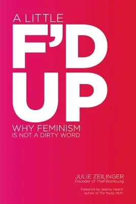 Un peu de folie : pourquoi le féminisme n'est pas un gros mot - A Little F'd Up: Why Feminism Is Not a Dirty Word