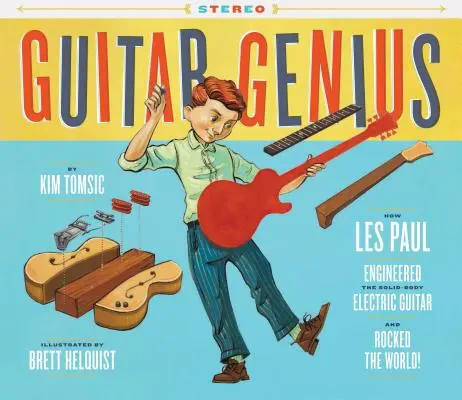 Le génie de la guitare : comment Les Paul a conçu la guitare électrique à corps plein et a bouleversé le monde (livres de musique pour enfants, livres d'images, livres de guitare, musique, etc. - Guitar Genius: How Les Paul Engineered the Solid-Body Electric Guitar and Rocked the World (Children's Music Books, Picture Books, Guitar Books, Music