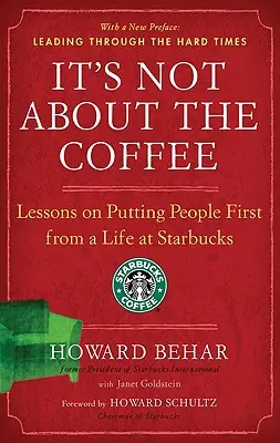 Ce n'est pas une question de café : Les leçons d'une vie chez Starbucks sur la priorité à donner aux gens - It's Not about the Coffee: Lessons on Putting People First from a Life at Starbucks