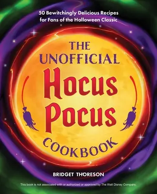 Le livre de cuisine non officiel d'Hocus Pocus : Recettes ensorcelantes et délicieuses pour les fans du classique d'Halloween - The Unofficial Hocus Pocus Cookbook: Bewitchingly Delicious Recipes for Fans of the Halloween Classic