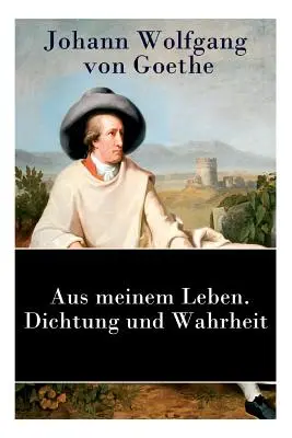 De ma vie (Aus meinem Leben). Poésie et vérité : Autobiographie - Aus meinem Leben. Dichtung und Wahrheit: Autobiographie