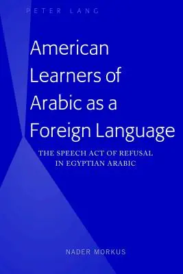 Les apprenants américains de l'arabe langue étrangère : L'acte de parole du refus en arabe égyptien - American Learners of Arabic as a Foreign Language: The Speech Act of Refusal in Egyptian Arabic