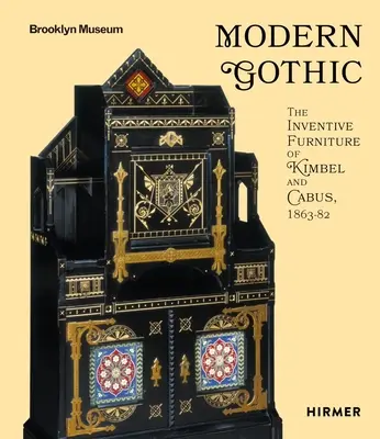 Le gothique moderne : Le mobilier inventif de Kimbel et Cabus, 1863-82 - Modern Gothic: The Inventive Furniture of Kimbel and Cabus, 1863-82