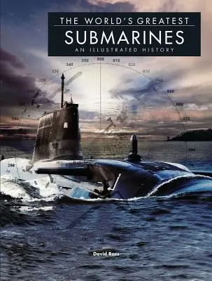 Les plus grands sous-marins du monde : Une histoire illustrée - The World's Greatest Submarines: An Illustrated History