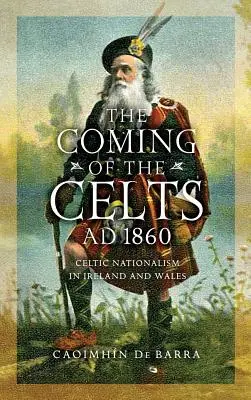 L'arrivée des Celtes, Ad 1860 : Le nationalisme celtique en Irlande et au Pays de Galles - The Coming of the Celts, Ad 1860: Celtic Nationalism in Ireland and Wales