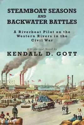 Les saisons des bateaux à vapeur et les batailles de l'arrière-pays : Un pilote de bateau sur les rivières de l'Ouest pendant la guerre civile ; un roman historique - Steamboat Seasons and Backwater Battles: A Riverboat Pilot On The Western Rivers In The Civil War; A Historical Novel