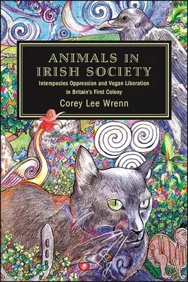 Les animaux dans la société irlandaise : Oppression inter-espèces et libération végane dans la première colonie britannique - Animals in Irish Society: Interspecies Oppression and Vegan Liberation in Britain's First Colony