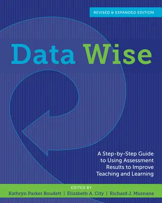 Data Wise : Un guide pas à pas pour utiliser les résultats d'évaluation afin d'améliorer l'enseignement et l'apprentissage - Data Wise: A Step-By-Step Guide to Using Assessment Results to Improve Teaching and Learning