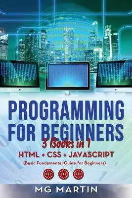 Programmation pour débutants : 3 livres en 1 - HTML+CSS+JavaScript (Guide de base pour les débutants) - Programming for Beginners: 3 Books in 1- HTML+CSS+JavaScript (Basic Fundamental Guide for Beginners)