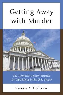 S'en tirer à bon compte : La lutte pour les droits civiques au Sénat américain au vingtième siècle - Getting Away with Murder: The Twentieth-Century Struggle for Civil Rights in the U.S. Senate