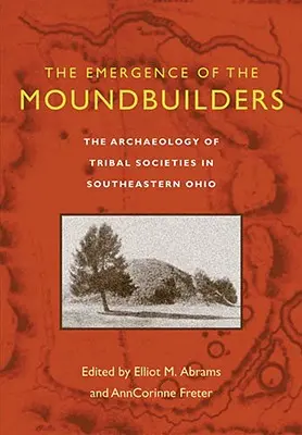 L'émergence des bâtisseurs de tumulus : L'archéologie des sociétés tribales du sud-est de l'Ohio - The Emergence of the Moundbuilders: The Archaeology of Tribal Societies in Southeastern Ohio