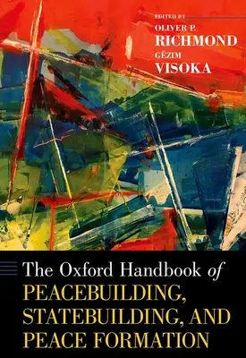 The Oxford Handbook of Peacebuilding, Statebuilding, and Peace Formation (Manuel d'Oxford sur la consolidation de la paix, la construction de l'État et la formation à la paix) - The Oxford Handbook of Peacebuilding, Statebuilding, and Peace Formation