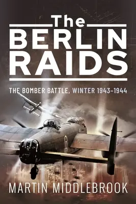 Les raids de Berlin : La bataille des bombardiers, hiver 1943-1944 - The Berlin Raids: The Bomber Battle, Winter 1943-1944