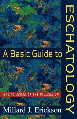 Guide de base de l'eschatologie : Donner un sens au millénaire - A Basic Guide to Eschatology: Making Sense of the Millennium