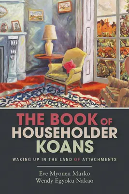 Le livre des Koans du maître de maison : Se réveiller au pays des attachements - The Book of Householder Koans: Waking Up in the Land of Attachments