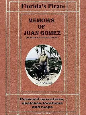Mémoires de Juan Gomez, le dernier pirate connu de Floride - Memoirs of Juan Gomez, Florida's Last Known Pirate