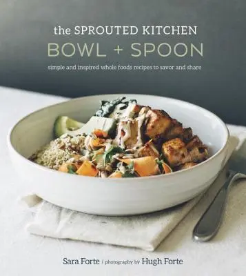 The Sprouted Kitchen Bowl and Spoon : Simple and Inspired Whole Foods Recipes to Savor and Share [A Cookbook] (en anglais) - The Sprouted Kitchen Bowl and Spoon: Simple and Inspired Whole Foods Recipes to Savor and Share [A Cookbook]