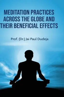 Pratiques de méditation à travers le monde et leurs effets bénéfiques (Dudeja Prof (Dr ). Jai Paul) - Meditation Practices Across the Globe and their Beneficial Effects (Dudeja Prof (Dr ). Jai Paul)