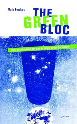 Le bloc vert : L'art néo-avant-garde et l'écologie sous le socialisme - The Green Bloc: Neo-Avant-Garde Art and Ecology Under Socialism