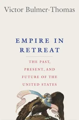 L'empire en recul : Le passé, le présent et l'avenir des États-Unis - Empire in Retreat: The Past, Present, and Future of the United States