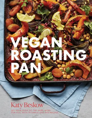 Poêle à rôtir végétalienne : Laissez votre four faire le travail pour vous, avec 70 recettes simples à la poêle. - Vegan Roasting Pan: Let Your Oven Do the Hard Work for You, with 70 Simple One-Pan Recipes