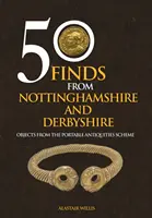 50 trouvailles du Nottinghamshire et du Derbyshire - Objets du Portable Antiquities Scheme (Programme des antiquités portables) - 50 Finds From Nottinghamshire and Derbyshire - Objects from the Portable Antiquities Scheme