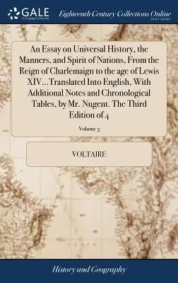 Essai sur l'histoire universelle, les mœurs et l'esprit des nations, depuis le règne de Charlemagne jusqu'à l'âge de Lewis XIV...Traduit en anglais, avec une traduction en français. - An Essay on Universal History, the Manners, and Spirit of Nations, from the Reign of Charlemaign to the Age of Lewis XIV...Translated Into English, wi