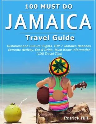 Guide de voyage de la JAMAÏQUE : Sites historiques et culturels, TOP 7 des plages de la Jamaïque, activités extrêmes, manger et boire, informations indispensables (100 Trave - JAMAICA Travel Guide: Historical and Cultural Sights, TOP 7 Jamaica Beaches, Extreme Activity, Eat & Drink, Must Know Information (100 Trave