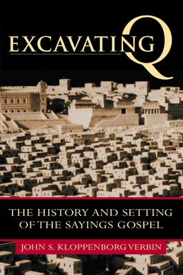 Excavating Q : The History and Setting of the Sayings Gospel (L'histoire et le cadre de l'Évangile des dictons) - Excavating Q: The History and Setting of the Sayings Gospel