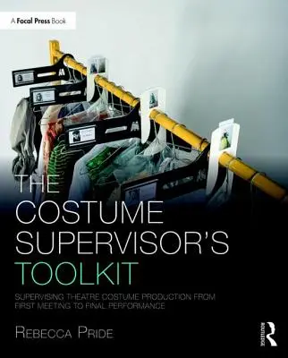 La boîte à outils du superviseur des costumes : Superviser la production des costumes de théâtre de la première réunion à la représentation finale - The Costume Supervisor's Toolkit: Supervising Theatre Costume Production from First Meeting to Final Performance