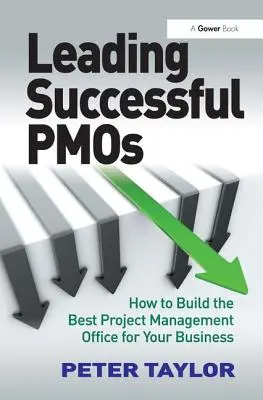 Leading Successful Pmos : Comment créer le meilleur bureau de gestion de projet pour votre entreprise - Leading Successful Pmos: How to Build the Best Project Management Office for Your Business