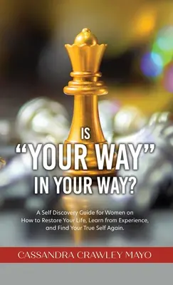 Votre chemin est-il dans votre chemin ? Un guide de découverte de soi pour les femmes sur la façon de restaurer votre vie, d'apprendre de l'expérience et de retrouver votre vrai moi. - Is Your Way in Your Way?: A Self Discovery Guide for Women on How to Restore Your Life, Learn from Experience, and Find Your True Self Again.