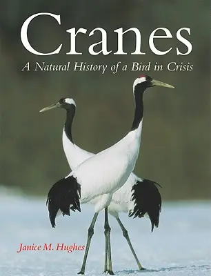 Grues : L'histoire naturelle d'un oiseau en crise - Cranes: A Natural History of a Bird in Crisis