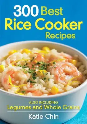 300 meilleures recettes pour cuiseur à riz : Incluant également les légumineuses et les grains entiers - 300 Best Rice Cooker Recipes: Also Including Legumes and Whole Grains