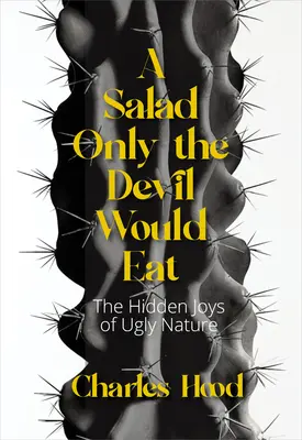 Une salade que seul le diable mangerait : Les joies de la nature laide - A Salad Only the Devil Would Eat: The Joys of Ugly Nature