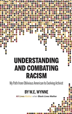 Comprendre et combattre le racisme : Mon parcours d'Américain inconscient à militant évolutif (Wynne W. E. (Bill)) - Understanding and Combating Racism: My Path from Oblivious American to Evolving Activist (Wynne W. E. (Bill))