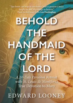Voici la servante du Seigneur : Une retraite personnelle de 10 jours avec la vraie dévotion à Marie de Saint Louis de Montfort - Behold the Handmaid of the Lord: A 10-Day Personal Retreat with St. Louis de Montfort's True Devotion to Mary