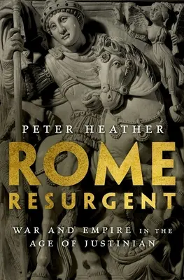 Rome Resurgent : La guerre et l'empire à l'époque de Justinien - Rome Resurgent: War and Empire in the Age of Justinian