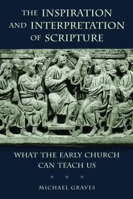 L'inspiration et l'interprétation de l'Écriture : Ce que l'Église primitive peut nous apprendre - The Inspiration and Interpretation of Scripture: What the Early Church Can Teach Us