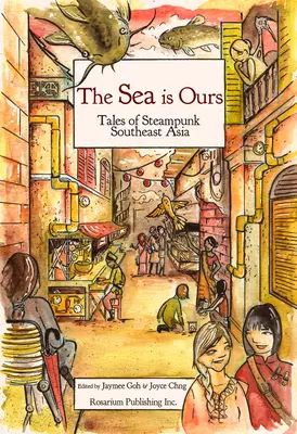 La mer est à nous : Contes de l'Asie du Sud-Est steampunk - The Sea Is Ours: Tales from Steampunk Southeast Asia