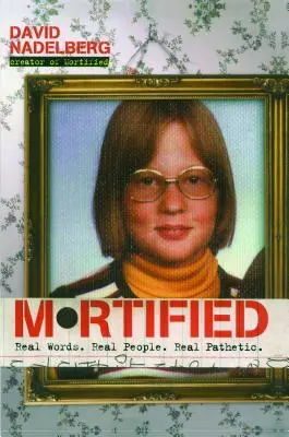 Mortifié : De vrais mots. De vraies personnes. Un vrai pathétique. - Mortified: Real Words. Real People. Real Pathetic.