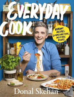 Everyday Cook : Des recettes pleines de vitalité, des méthodes simples, des plats délicieux - Everyday Cook: Vibrant Recipes, Simple Methods, Delicious Dishes