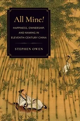 Tout à moi ! Le bonheur, la propriété et l'attribution de noms dans la Chine du XIe siècle - All Mine!: Happiness, Ownership, and Naming in Eleventh-Century China